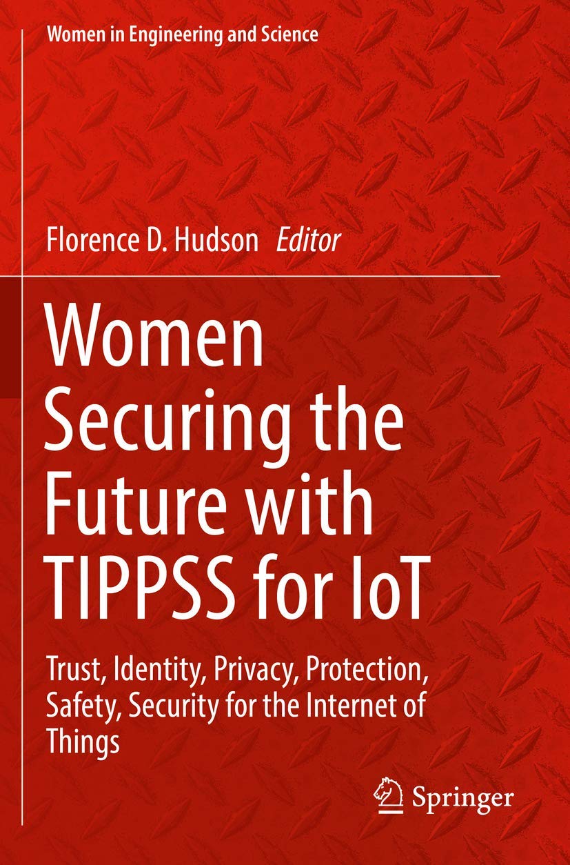 Women Securing the Future with TIPPSS for IoT: Trust, Identity, Privacy, Protection, Safety, Security for the Internet of Things (Women in Engineering and Science)