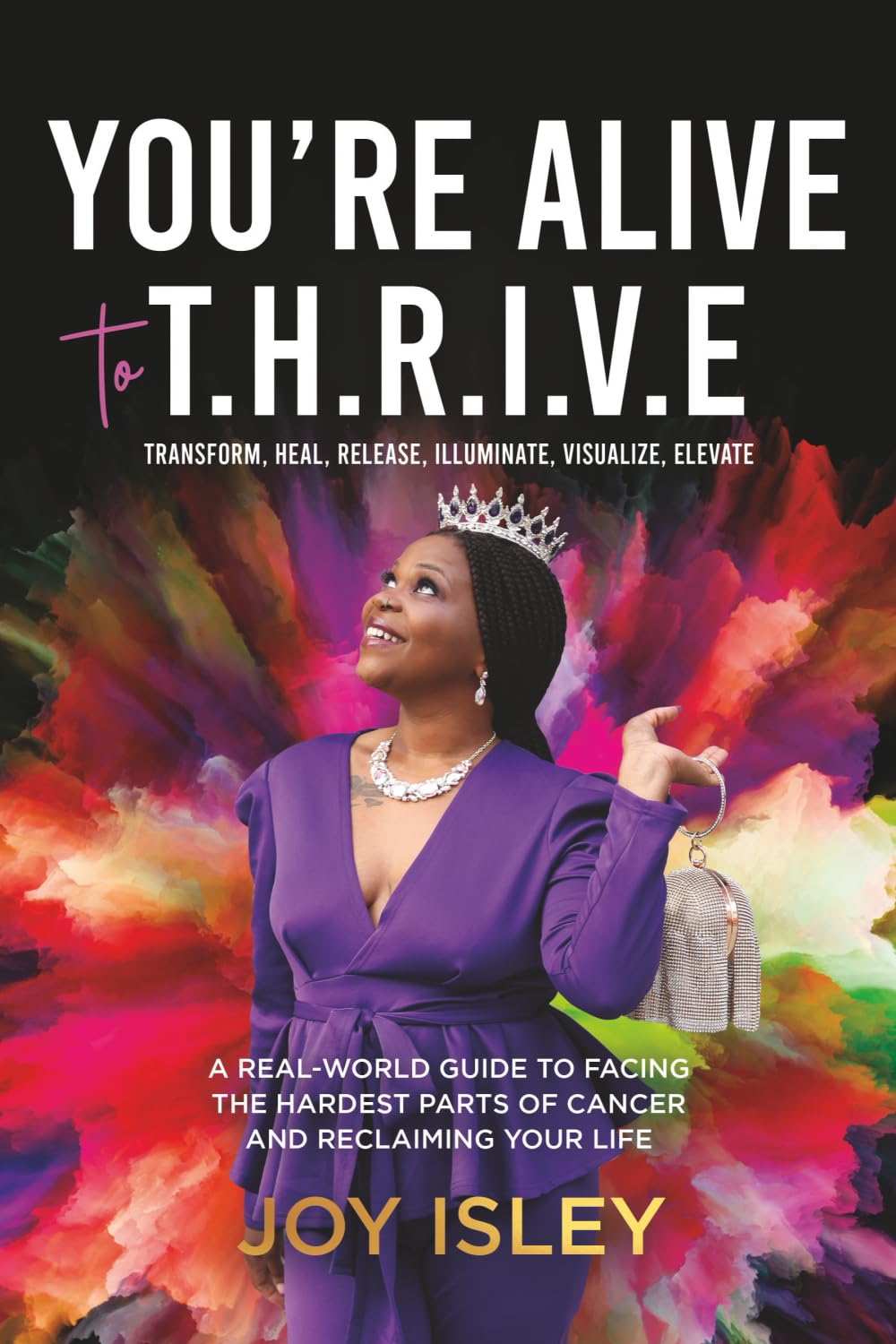 You're Alive to T.H.R.I.V.E.: A Real World Guide to Facing the Hardest Parts of Cancer and Reclaiming Your Life      Paperback – October 23, 2025