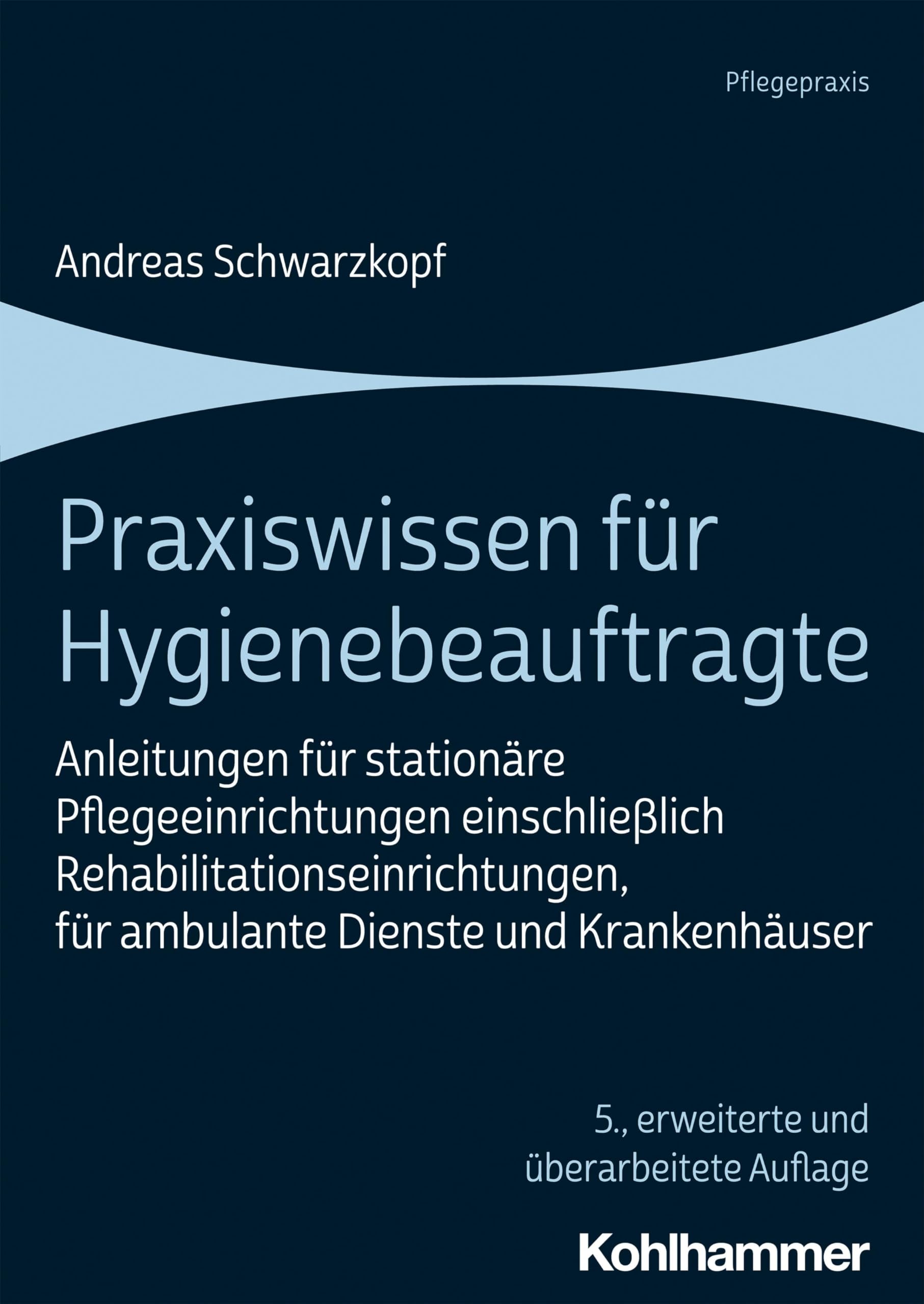 Praxiswissen für Hygienebeauftragte: Anleitungen für stationäre Pflegeeinrichtungen einschließlich Rehabilitationseinrichtungen, für ambulante Dienste und Krankenhäuser