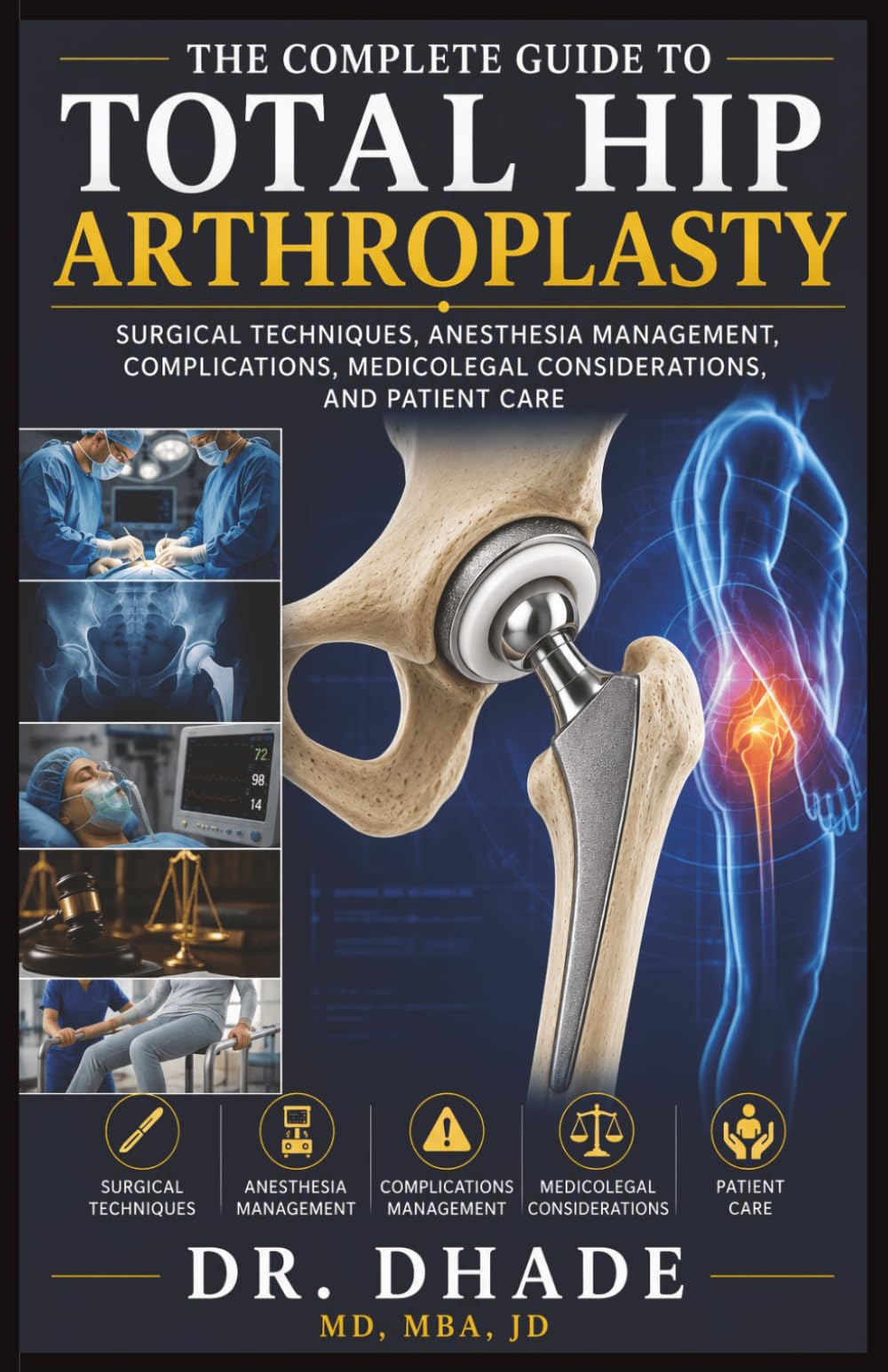 THE COMPLETE GUIDE TO TOTAL HIP ARTHROPLASTY: SURGICAL TECHNIQUES, ANESTHESIA MANAGEMENT, COMPLICATIONS, MEDICOLEGAL CONSIDERATIONS, AND PATIENT CARE