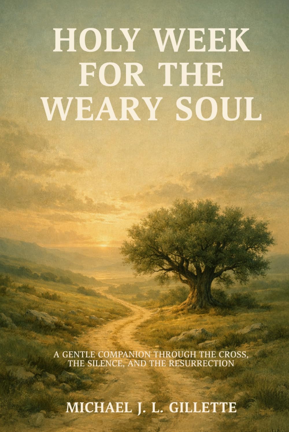 HOLY WEEK FOR THE WEARY SOUL: A Gentle Companion Through the Cross, the Silence, and the Resurrection (The Weary Soul Series)