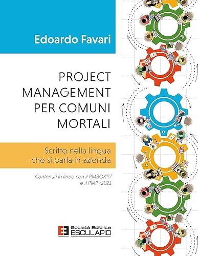 Project management per comuni mortali. Scritto nella lingua che si parla in azienda. Contenuti in linea con il PMBOK®7 e il PMP®2021