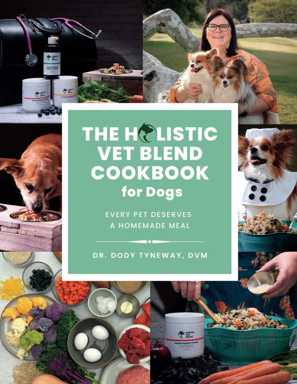 The Holistic Vet Blend Cookbook for Dogs: Every Pet Deserves a Homemade Meal