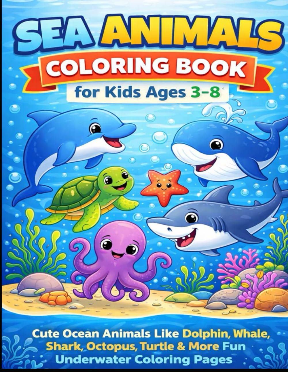 Sea Animals Coloring Book for Kids Ages 3-8: Cute Ocean Animals Like Dolphin, Whale, Shark, Octopus, Turtle & More Fun Underwater Coloring Pages