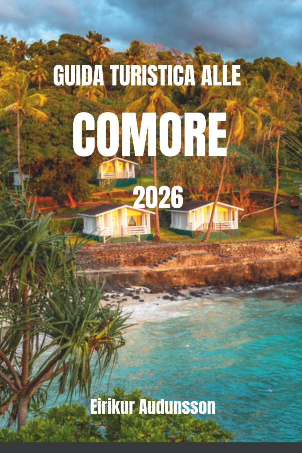 GUIDA TURISTICA ALLE COMORE 2026: Un viaggio completo tra spiagge incontaminate, paesaggi vulcanici e autentica vita insulare, con consigli da parte ... indimenticabili nell'Oceano Indiano