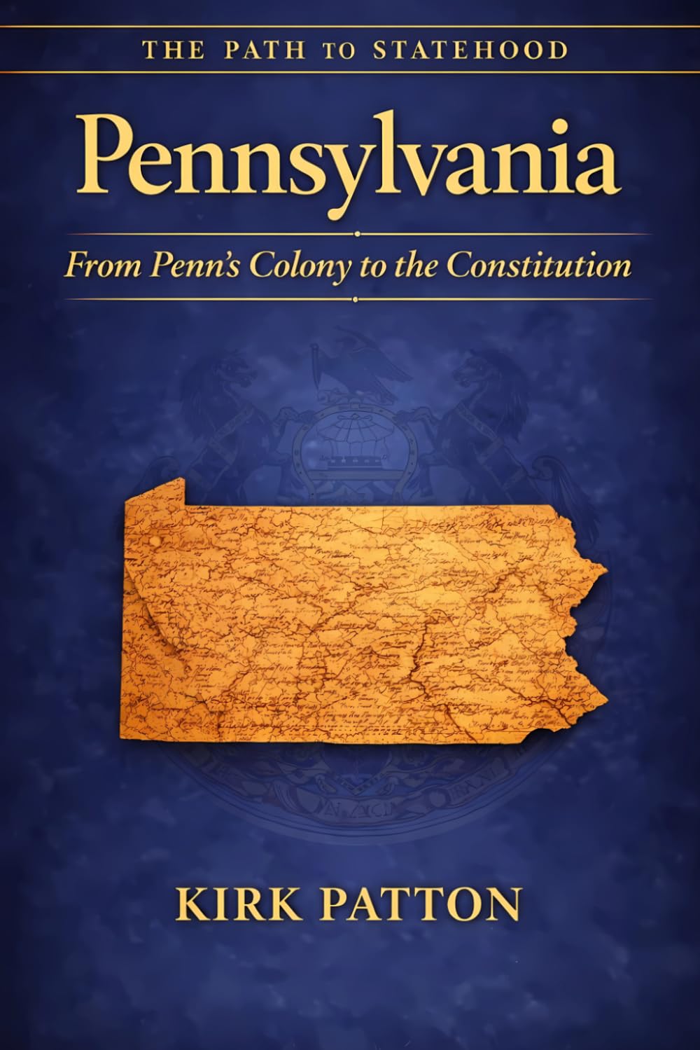 Pennsylvania: The Path to Statehood: From Penn’s Colony to the Constitution