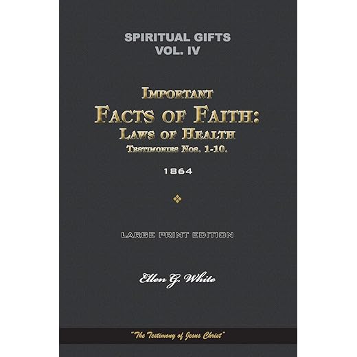 Spiritual Gifts, Vol. IV, Important Facts of Faith: Laws of Health, and Testimonies Nos. 1-10. 1864: “The Testimony of Jesus Christ” (Spiritual Gifts Vol. I - IV)