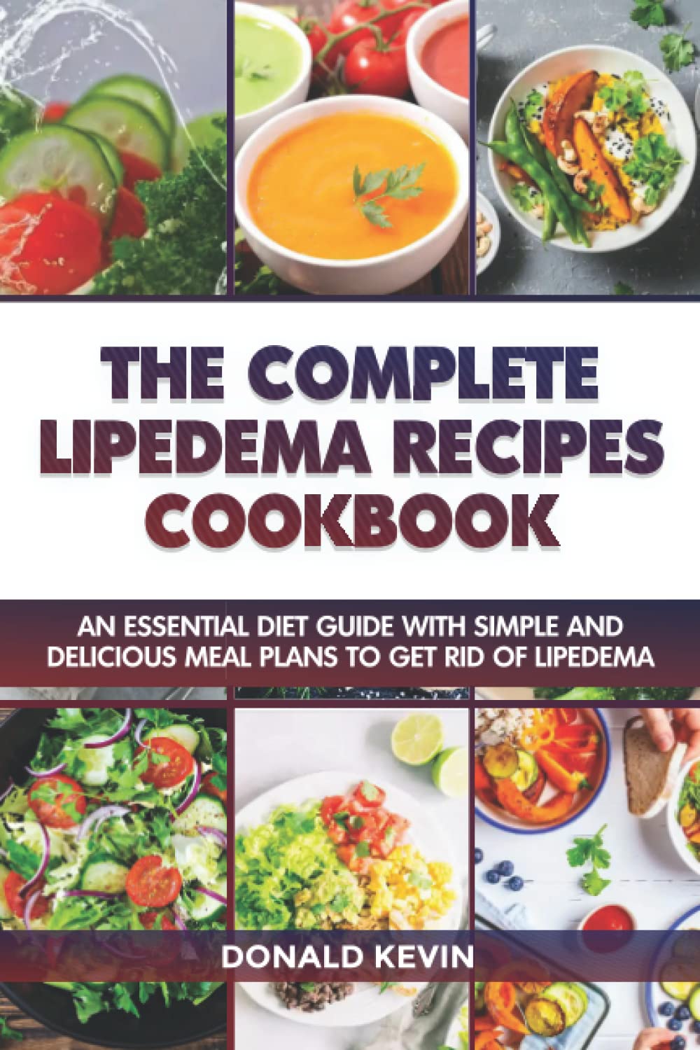 The Complete Lipedema Recipes Cookbook: An Essential Diet Guide With Simple And Delicious Meal Plans To Get Rid Of Lipedema