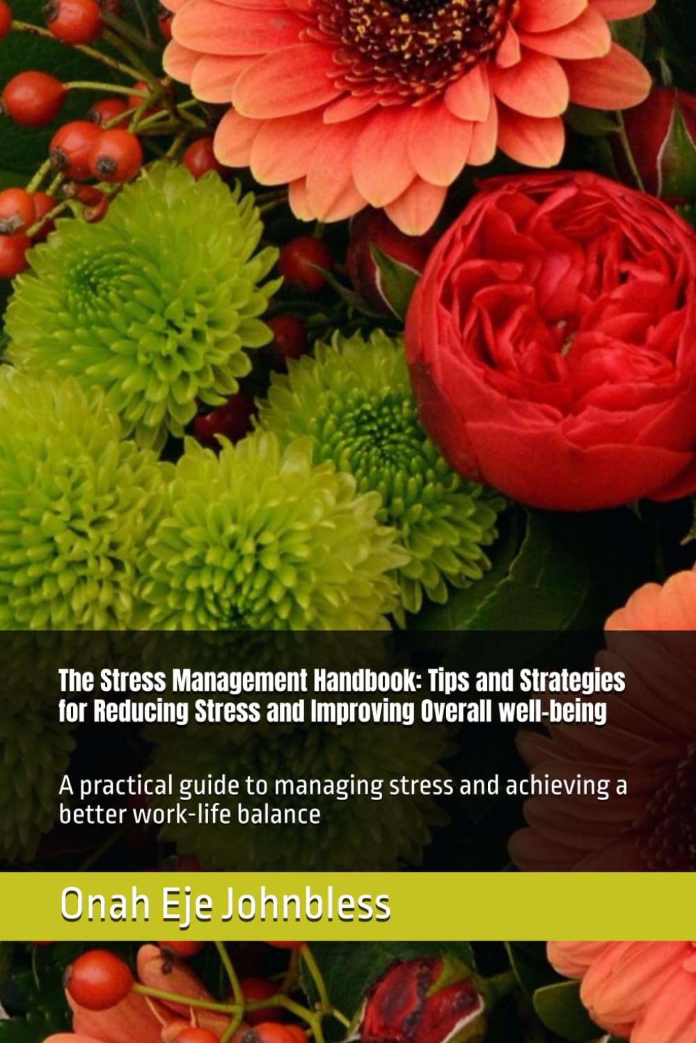 The Stress Management Handbook: Tips and Strategies for Reducing Stress and Improving Overall well-being: A practical guide to managing stress and achieving a better work-life balance