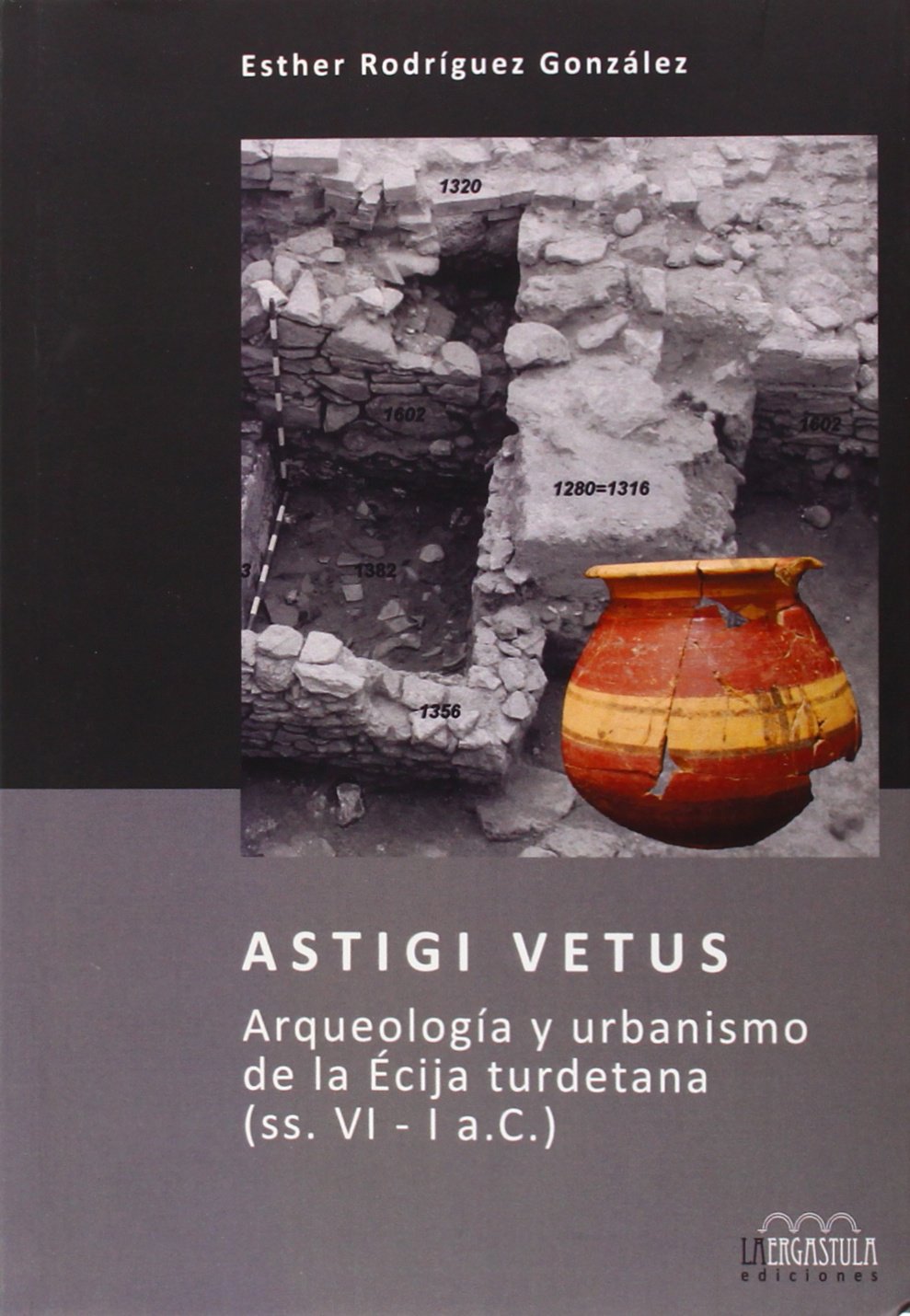 Astigi Vetus. Arqueología y urbanismo de la Écija turdetana (ss. VI - I a.C.): 8 (Arqueología y Patrimonio)