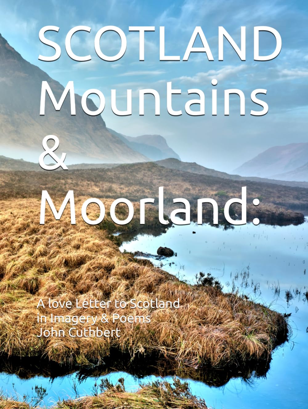 SCOTLAND Mountains & Moorland:: A love Letter to Scotland in Imagery & Poems John Cuthbert