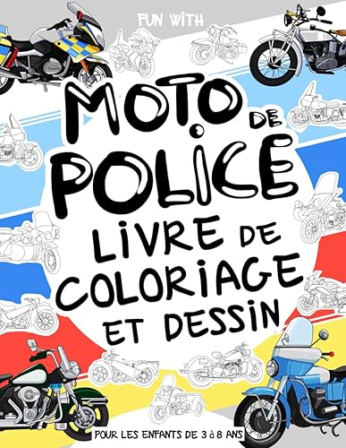 Moto de police - Livre de Coloriage et Dessin: Pour les enfants de 3 à 8 ans: Amusez-vous à colorier des motos de police anciennes et modernes et à ... pour les tout-petits et les enfants.