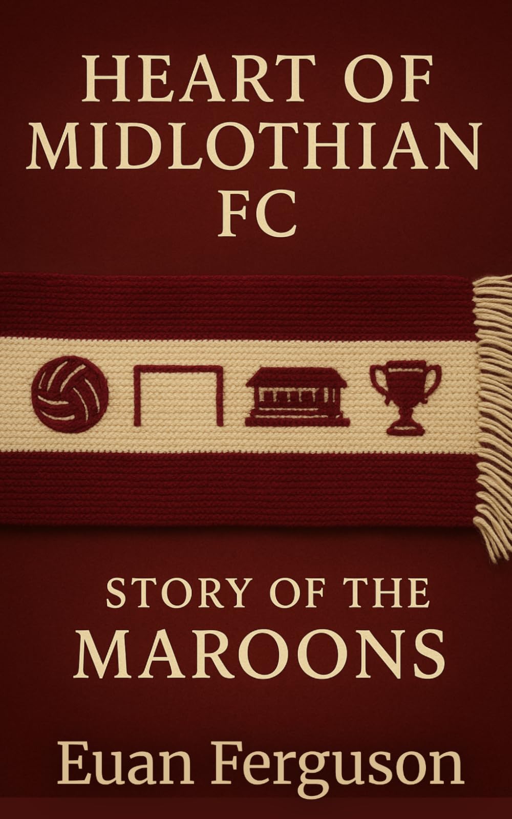 Heart of Midlothian F.C.: The Story of the Maroons