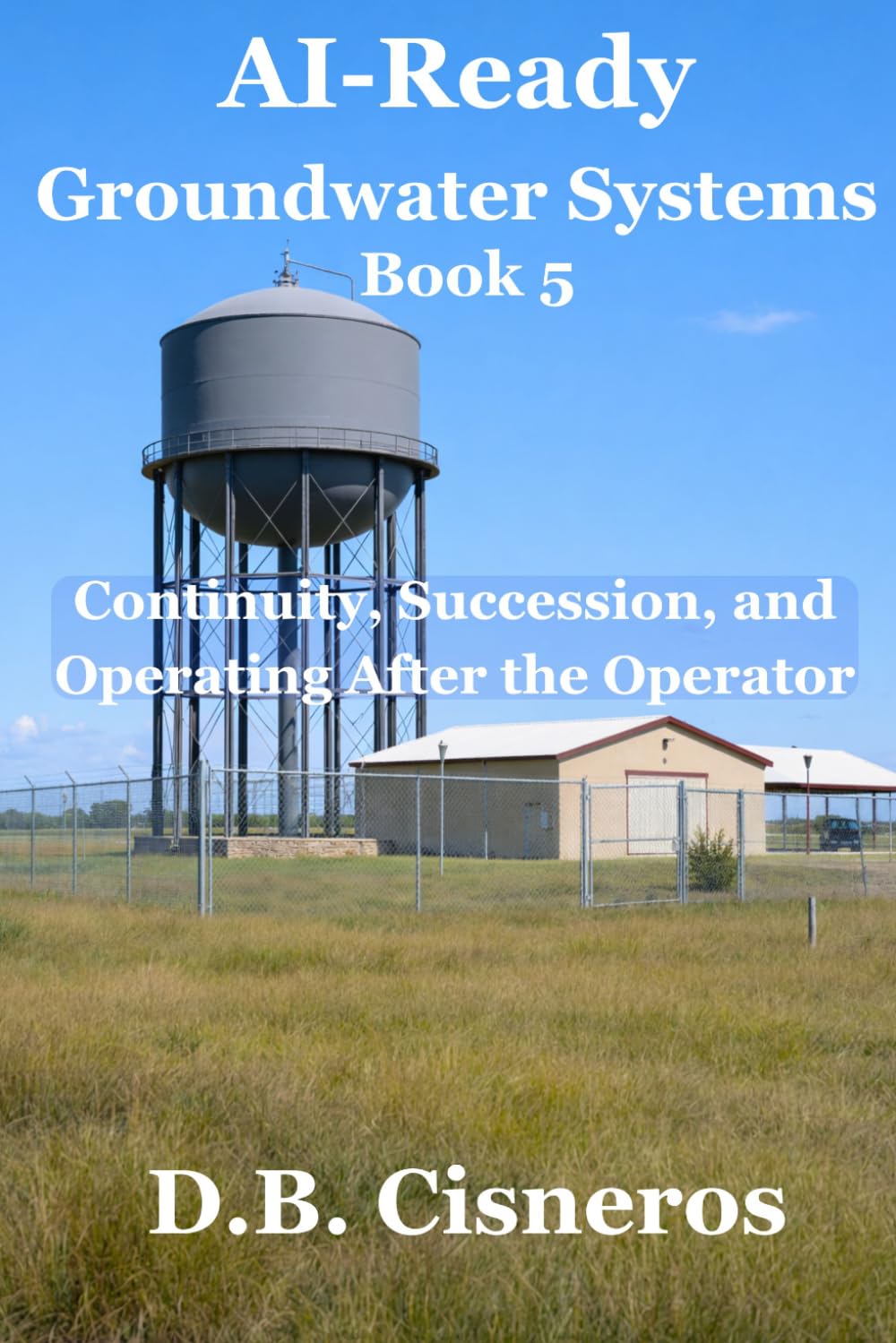 AI-Ready Groundwater Systems – Book 5: Continuity, Succession, and Operating After the Operator