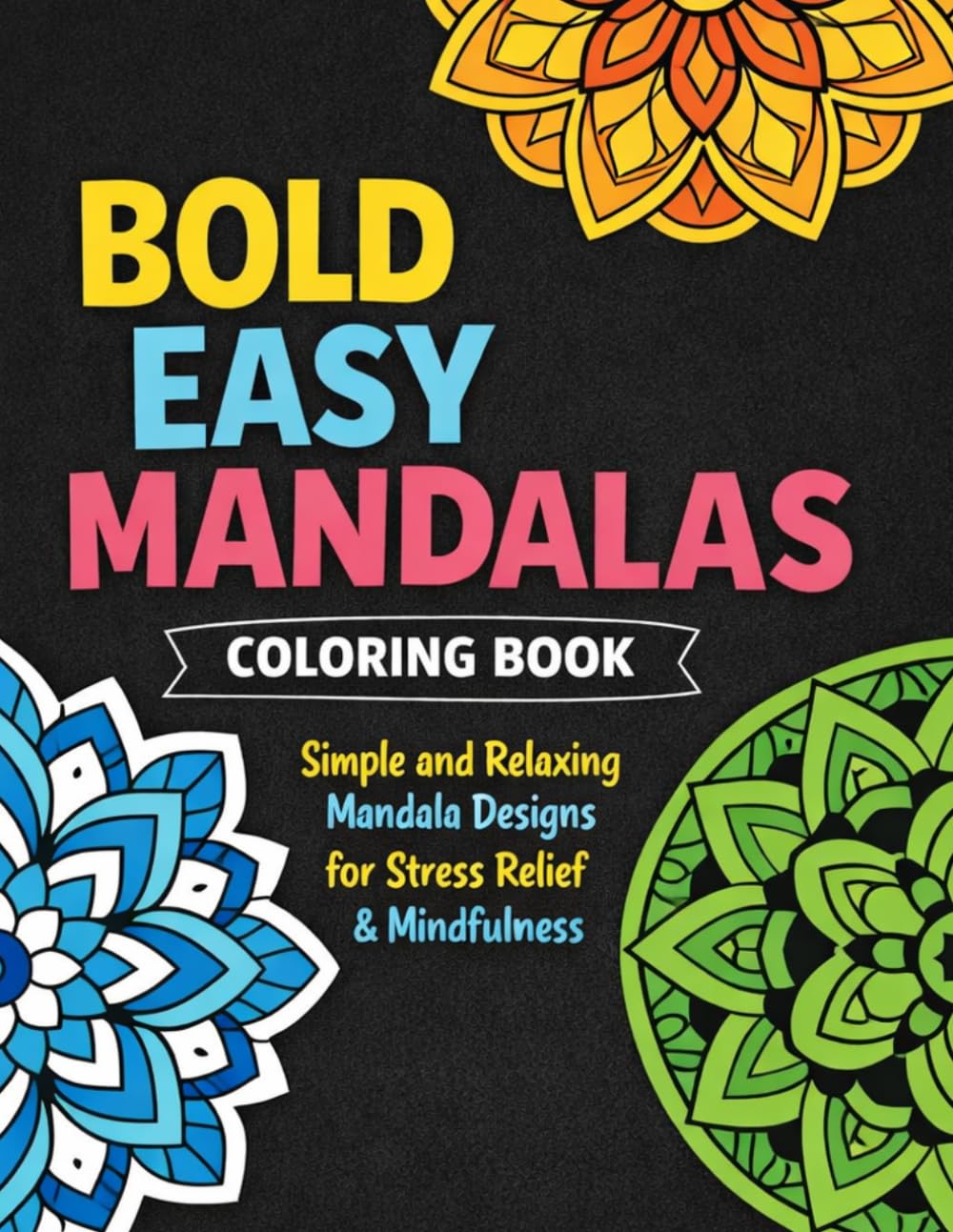 Bold Easy Mandalas Coloring Book: Simple and Relaxing Mandala Designs for Stress Relief and Mindfulness for Adults Beginners and Teens