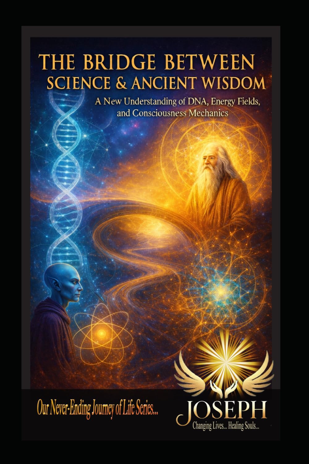 The Bridge Between Science & Ancient Wisdom: A New Understanding of DNA, Energy Fields, and Consciousness Mechanics