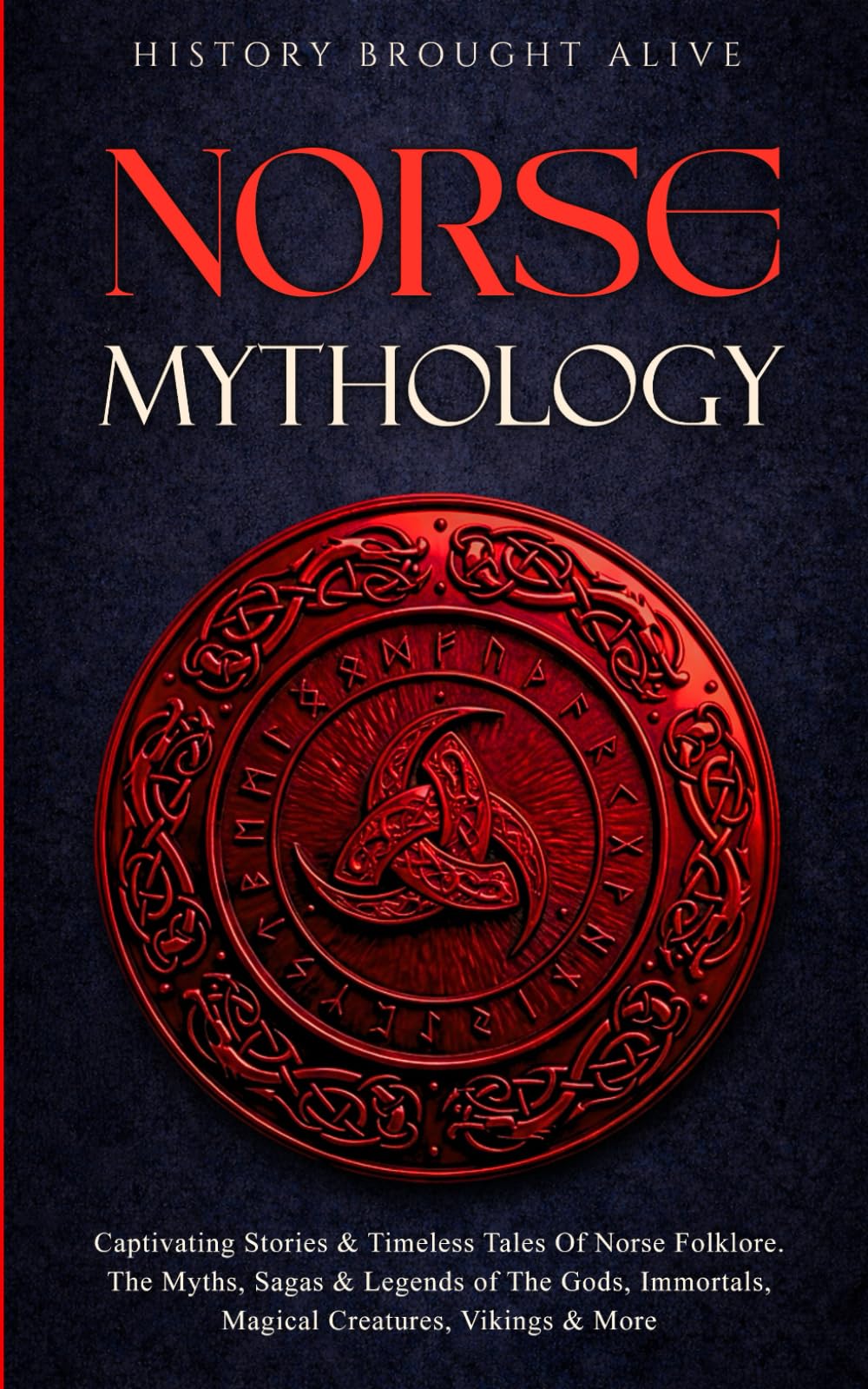Norse Mythology: Captivating Stories & Timeless Tales Of Norse Folklore. The Myths, Sagas & Legends of The Gods, Immortals, Magical Creatures, Vikings