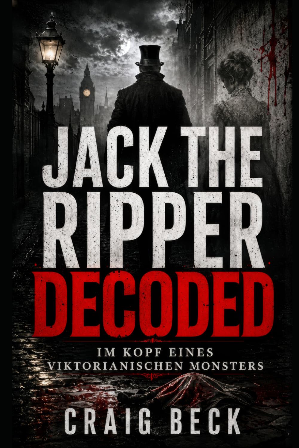 Jack The Ripper Decoded: Im Kopf eines viktorianischen Monsters