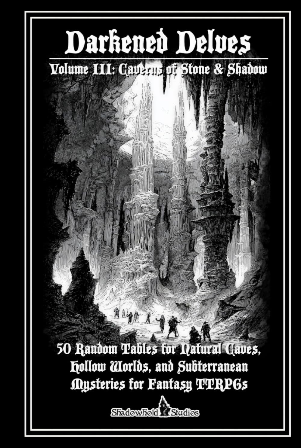 Darkened Delves - Volume III: Caverns of Stone & Shadow: 50 Random Tables for Natural Caves & Subterranean Adventures