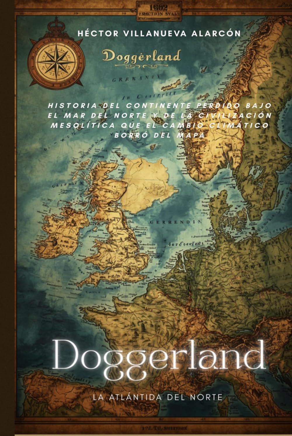 Doggerland: La Atlántida del Norte: Historia del continente perdido bajo el Mar del Norte y de la civilización mesolítica que el cambio climático borró del mapa
