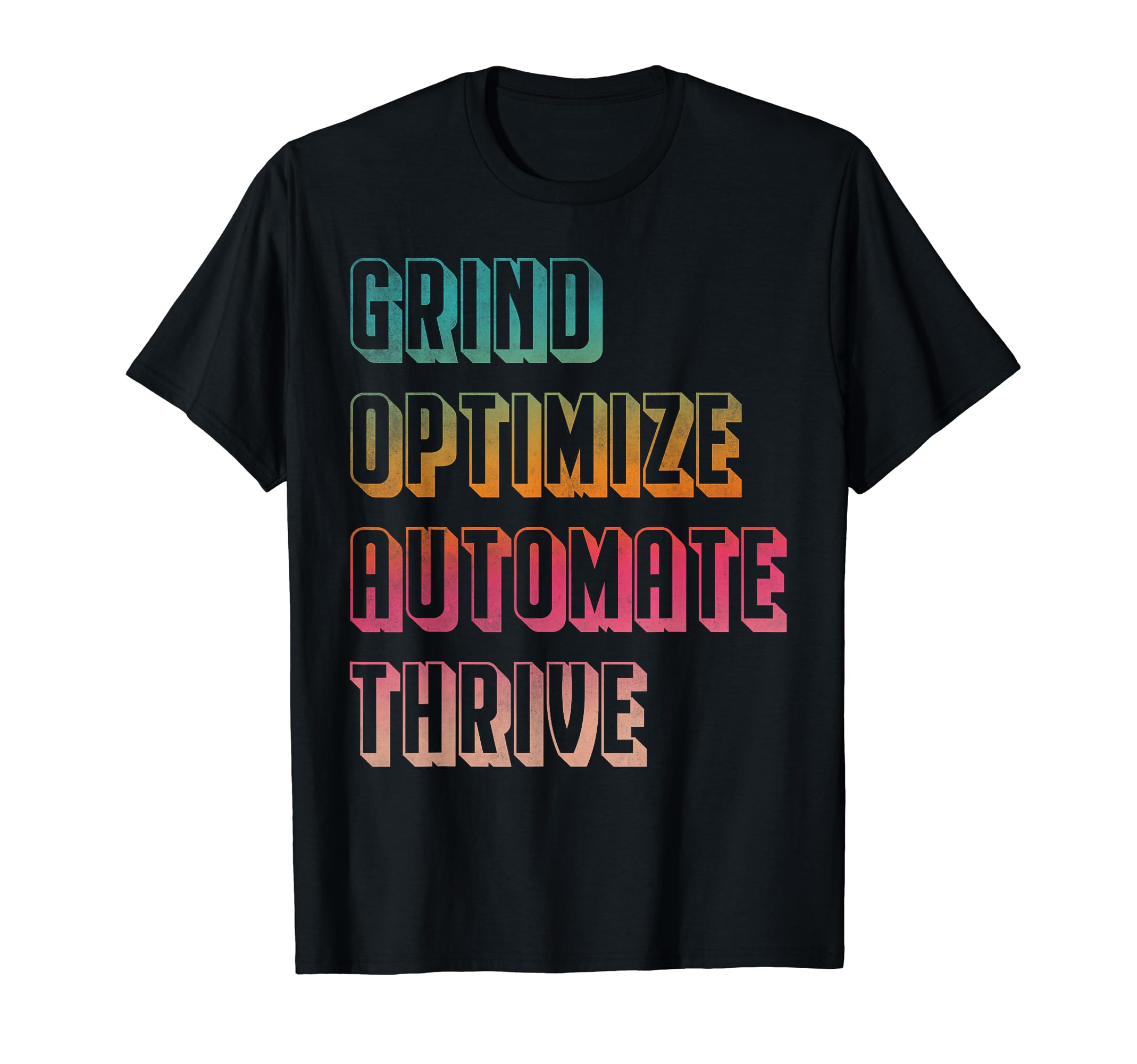 Grind optimize automate thrive teesGrind optimize automate thrive T-Shirt