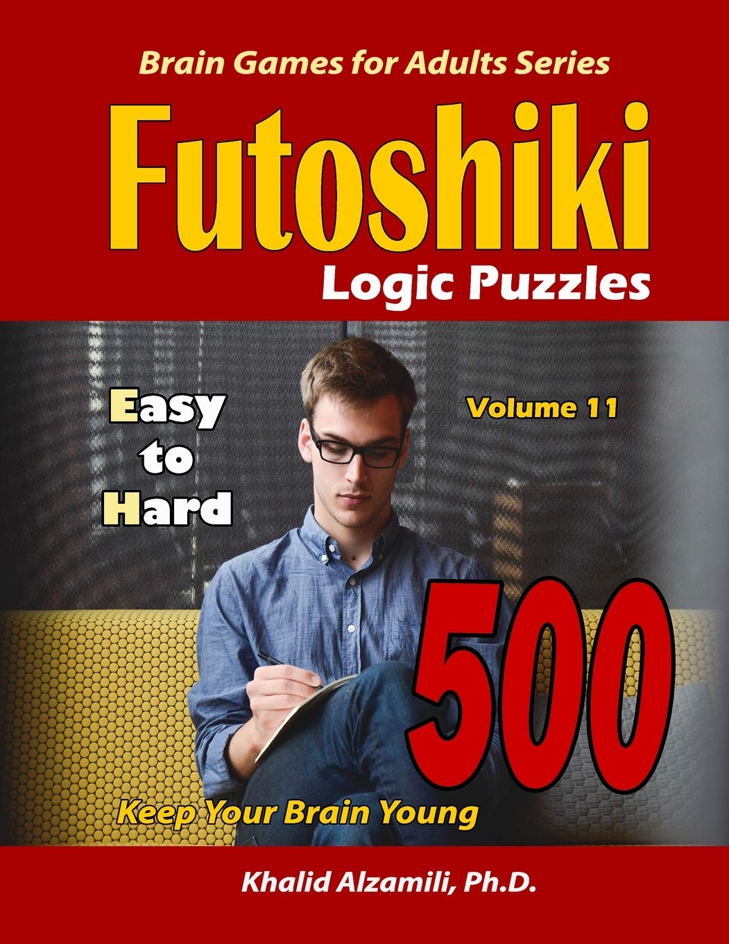 Futoshiki Logic Puzzles: 500 Easy to Hard :: Keep Your Brain Young: 11 (Brain Games for Adults)