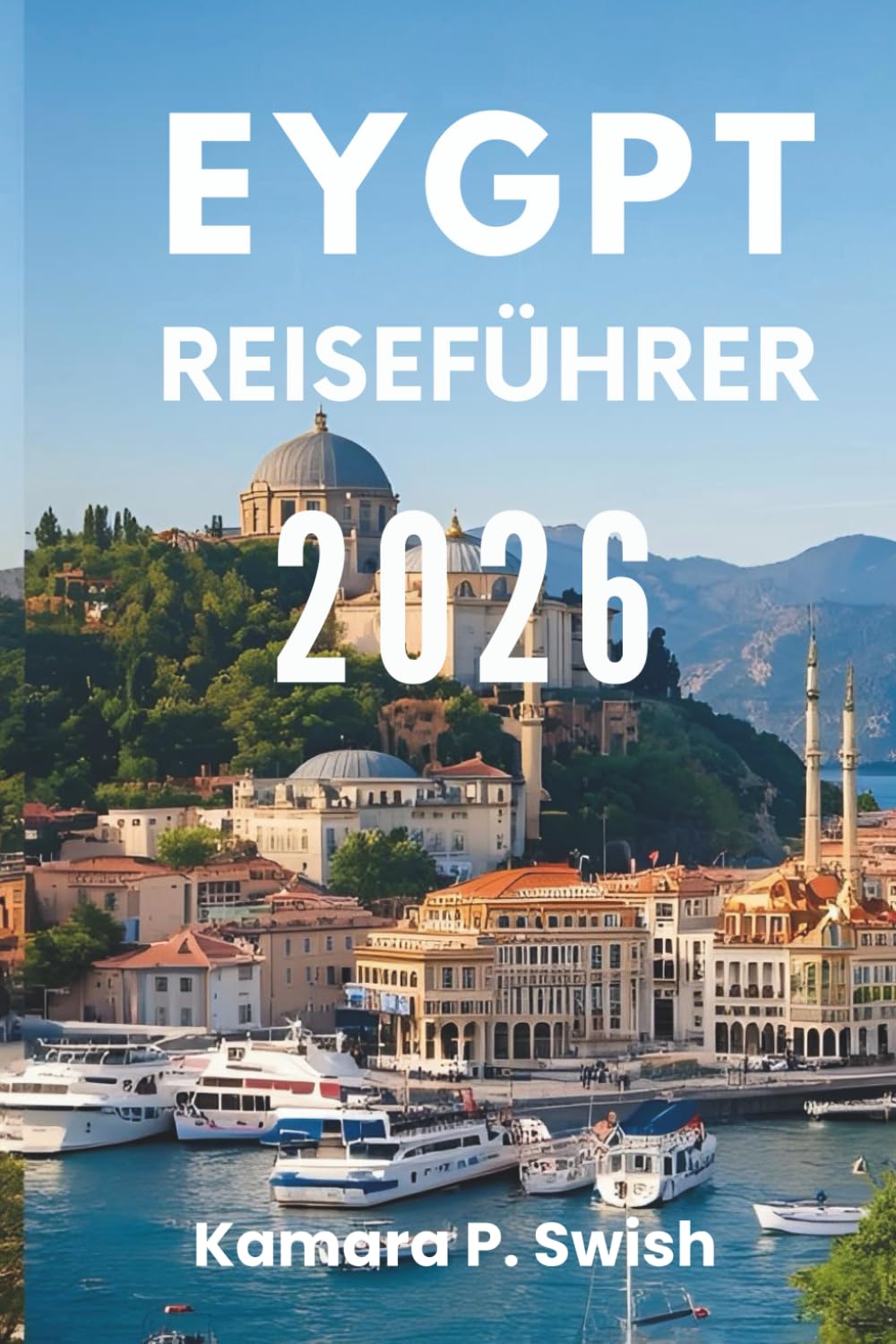 EYGPT- REISEFÜHRER 2026: „Von Pyramiden zu Tempeln: Ihr Reiseführer zu zeitlosen Schätzen“