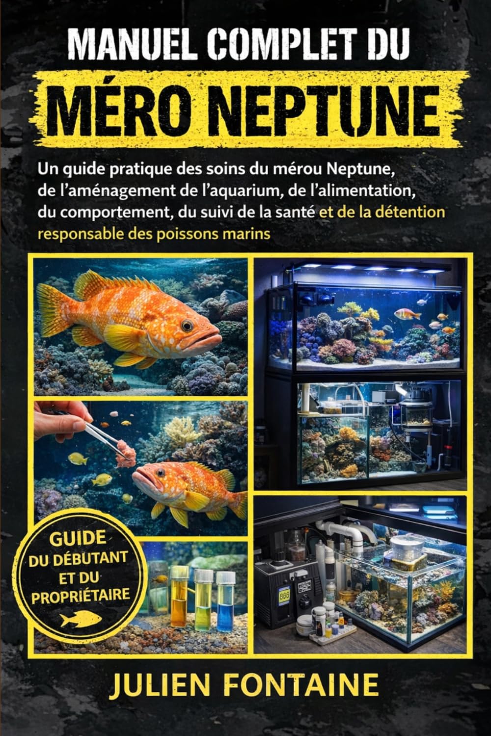 MANUEL COMPLET DU MÉRO NEPTUNE: Un guide pratique des soins du mérou Neptune, de l’aménagement de l’aquarium, de l’alimentation, du comportement, du ... la détention responsable des poissons marins