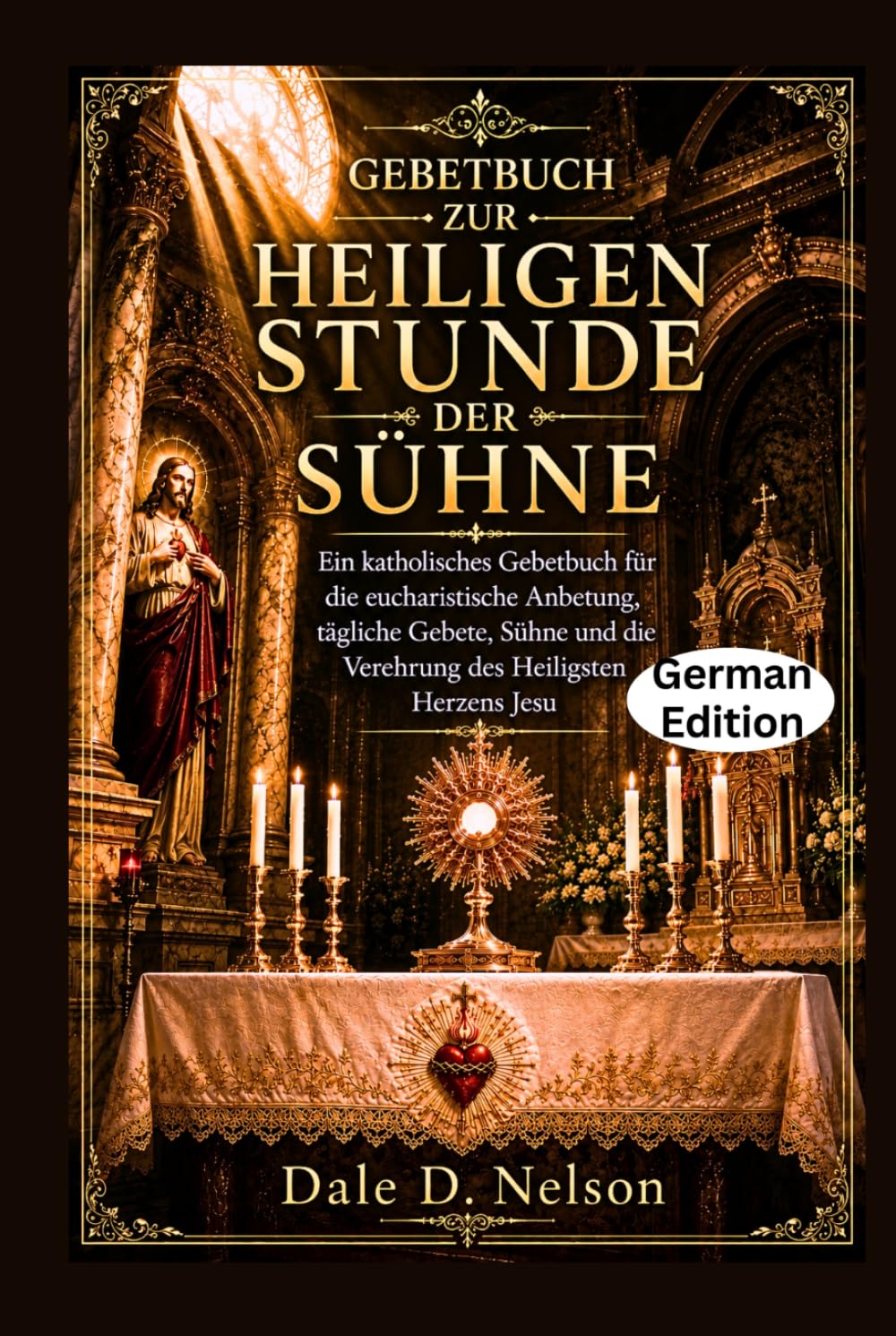 GEBETBUCH ZUR HEILIGEN STUNDE DER SÜHNE: Ein katholisches Gebetbuch für die eucharistische Anbetung, tägliche Gebete, Sühne und die Verehrung des Heiligsten Herzens Jesu