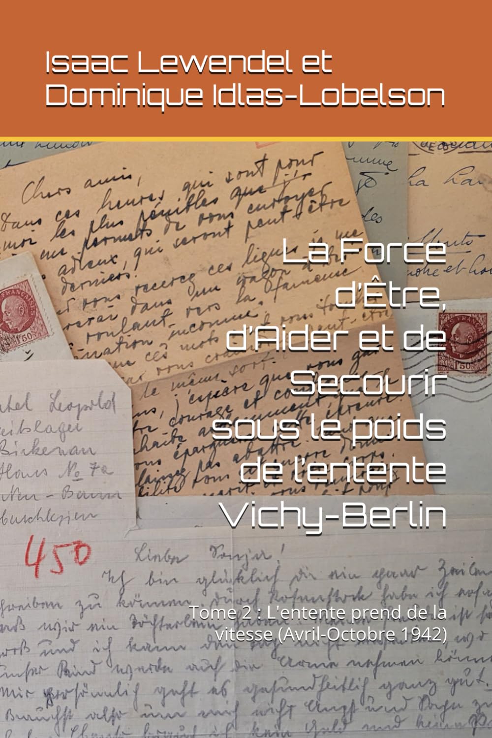 La Force d’Être, d’Aider et de Secourir sous le poids de l’entente Vichy-Berlin: Tome 2 : L'entente prend de la vitesse (Avril-Octobre 1942)