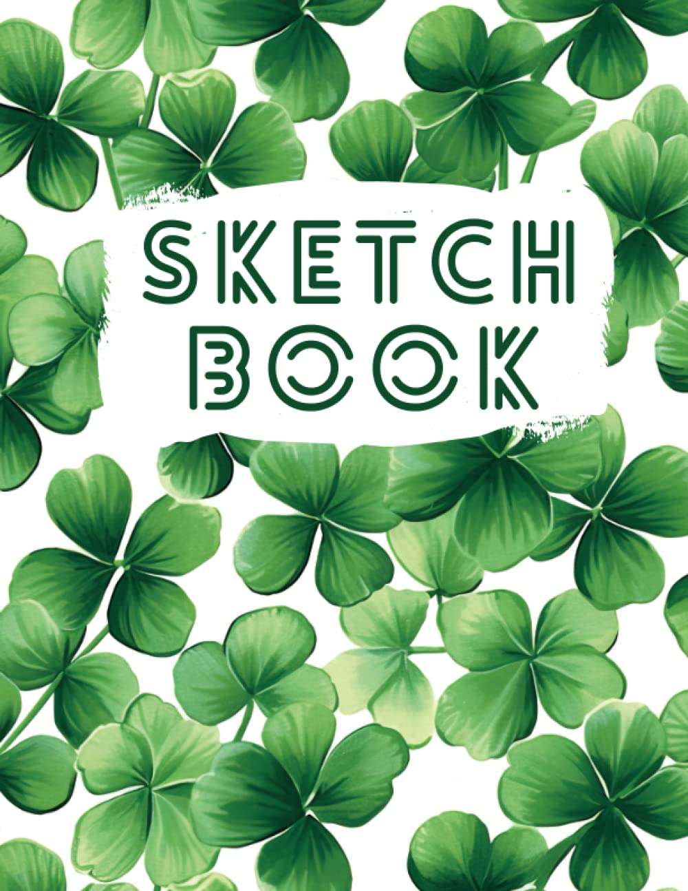 Sketch Book: Clover Leaves Notebook ,: Journal for drawing writing painting sketching doodling