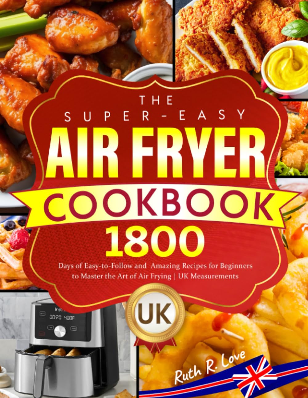 The Super-Easy Air Fryer Cookbook UK: 1800 Days of Easy-to-Follow and Amazing Recipes for Beginners to Master the Art of Air Frying | UK Measurements