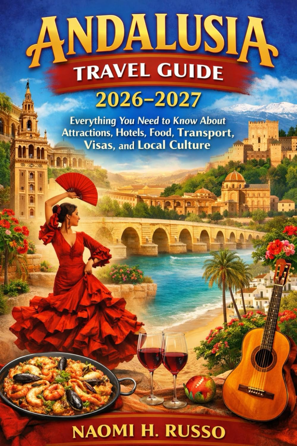 Andalusia Travel Guide 2026–2027: Everything You Need to Know About Attractions, Hotels, Food, Transport, Visas, and Local Culture