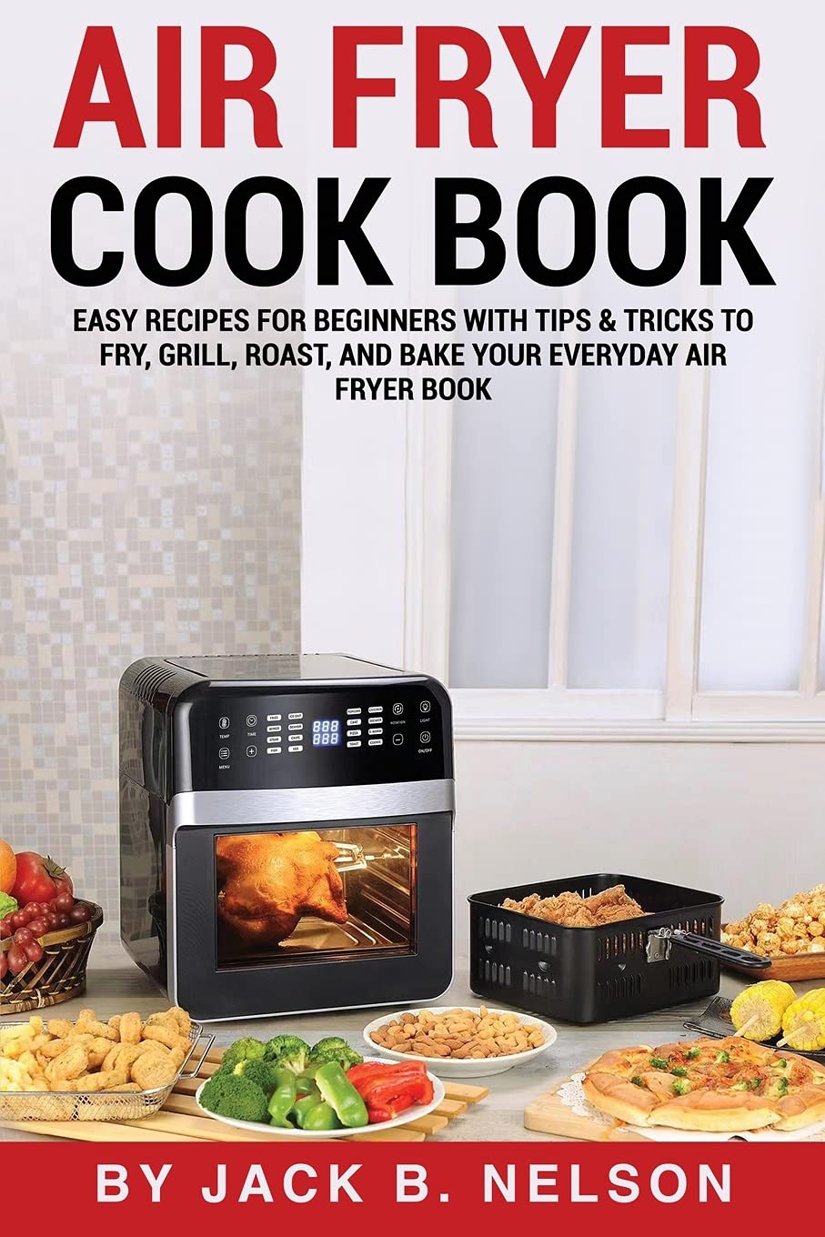 Buy Air Fryer Cook Book Easy Recipes for Beginners with Tips & Tricks to Fry, Grill, Roast, and