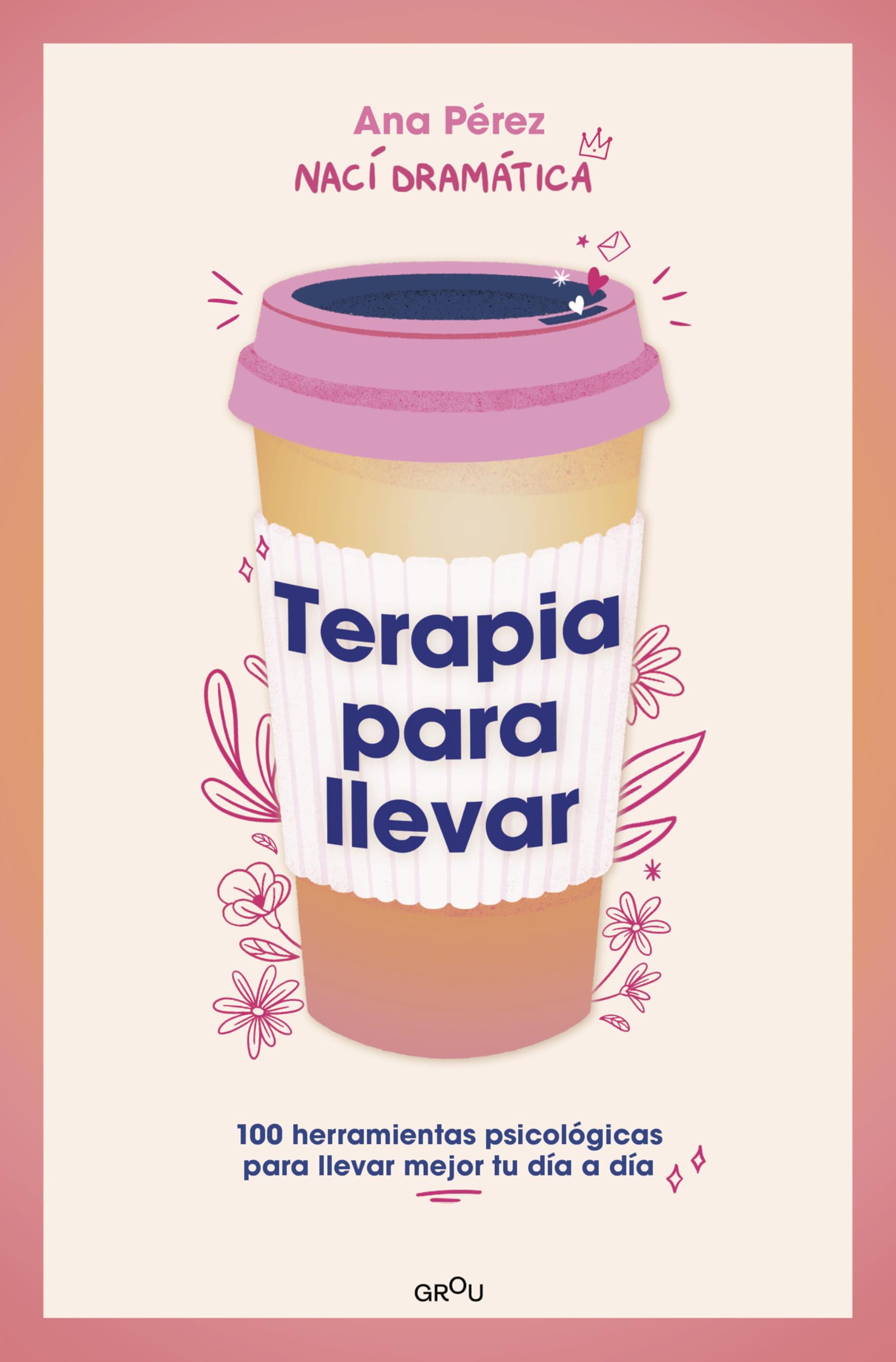 Terapia Para Llevar: 100 Herramientas Psicológicas Para Llevar Mejor Tu Día a Día / Therapy to Go: 100 herramientas psicológicas para llevar mejor tu día a día (Grou)