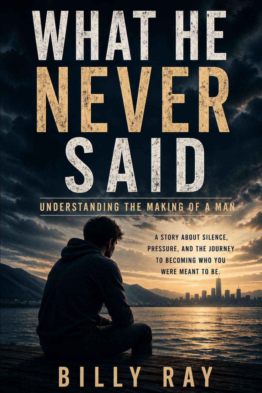What He Never Said: Understand The Making Of A Man