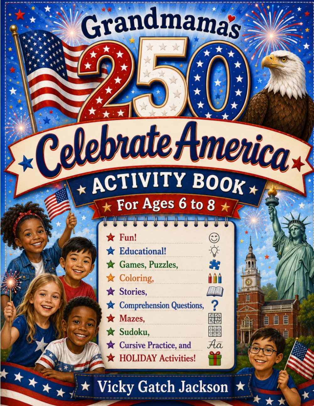 Grandmama’s 250 Celebrate America Activity Book for Ages 6 to 8: Fun! Educational! Games, Puzzles, Coloring, Stories, Comprehension Questions, Cursive Practice, and BONUS Activities!