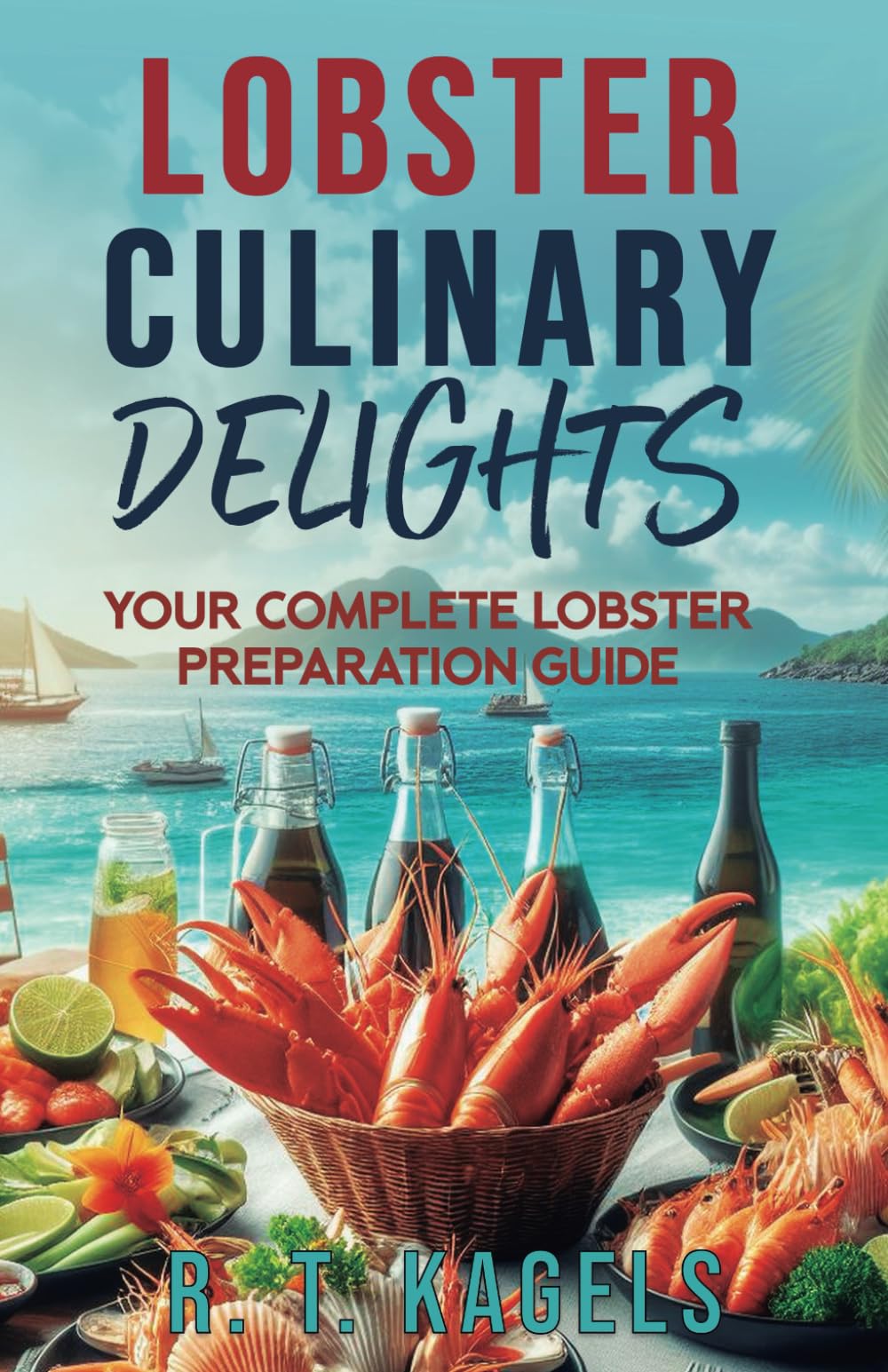 LOBSTER CULINARY DELIGHTS: YOUR COMPLETE LOBSTER PREPARATION GUIDE