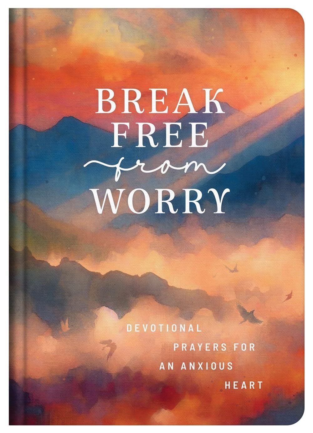Break Free from Worry Devotional Prayers for an Anxious Heart HARDBACK