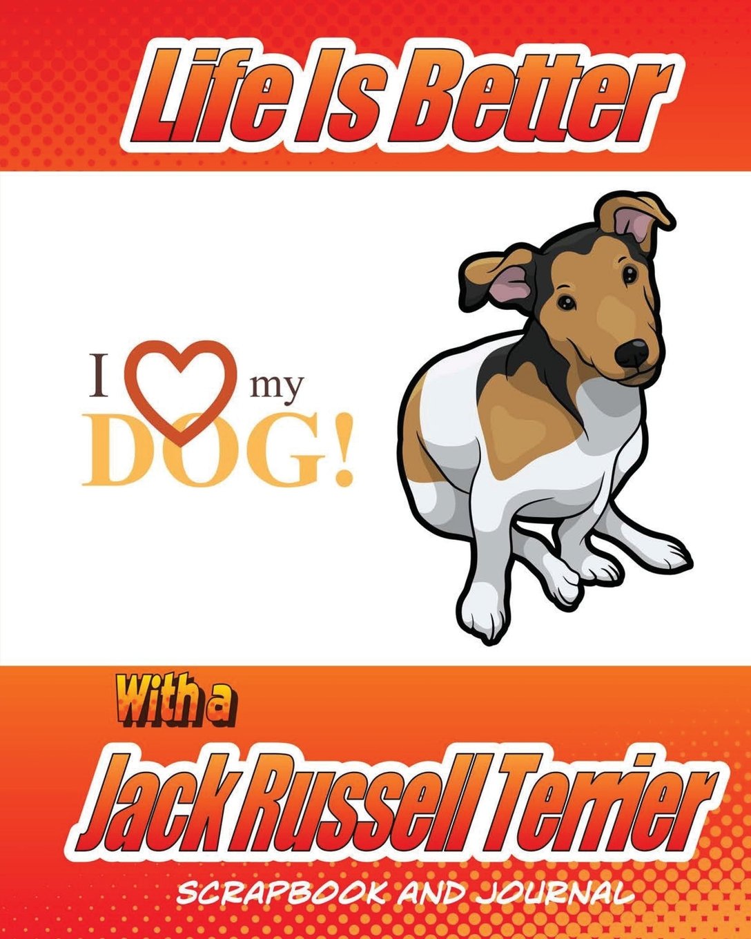 Life Is Better With A Jack Russell Terrier Scrapbook and Journal: Dog Vaccination Record, Puppy Baby Book and Memory Book
