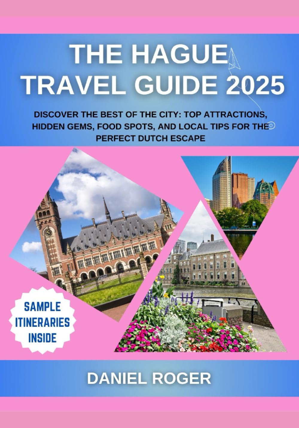 The Hague Travel Guide 2025: Discover the Best of the City: Top Attractions, Hidden Gems, Food Spots, and Local Tips for the Perfect Dutch Escape (Wanderlust Chronicles Travel Guide Series)