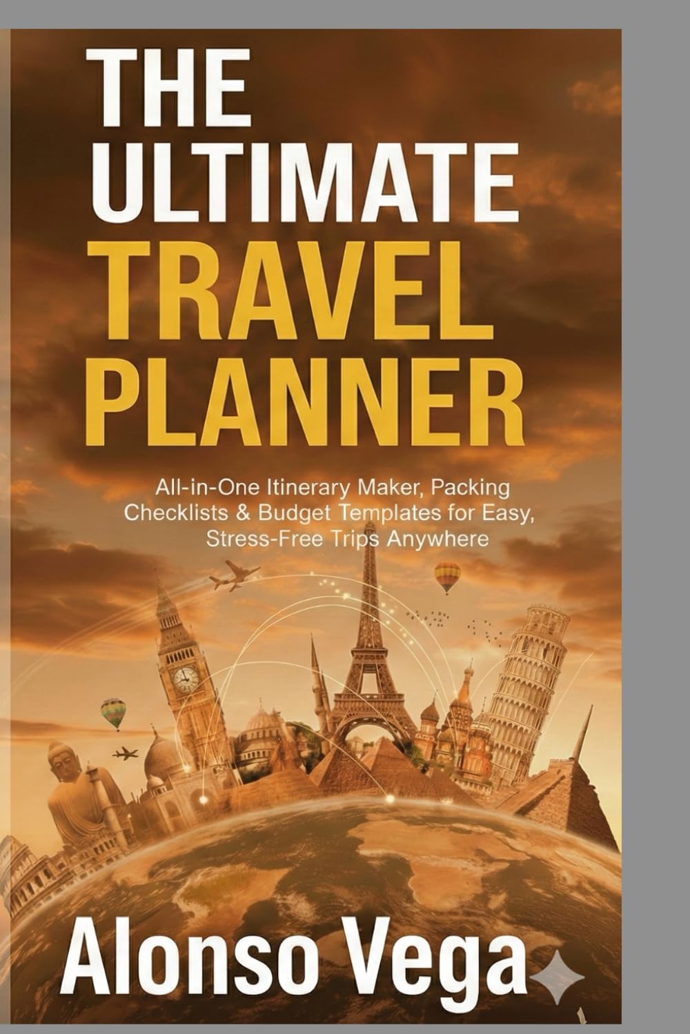 The Ultimate Travel Planner: All-in-One Itinerary Maker, Packing Checklists & Budget Templates for Easy, Stress-Free Trips Anywhere