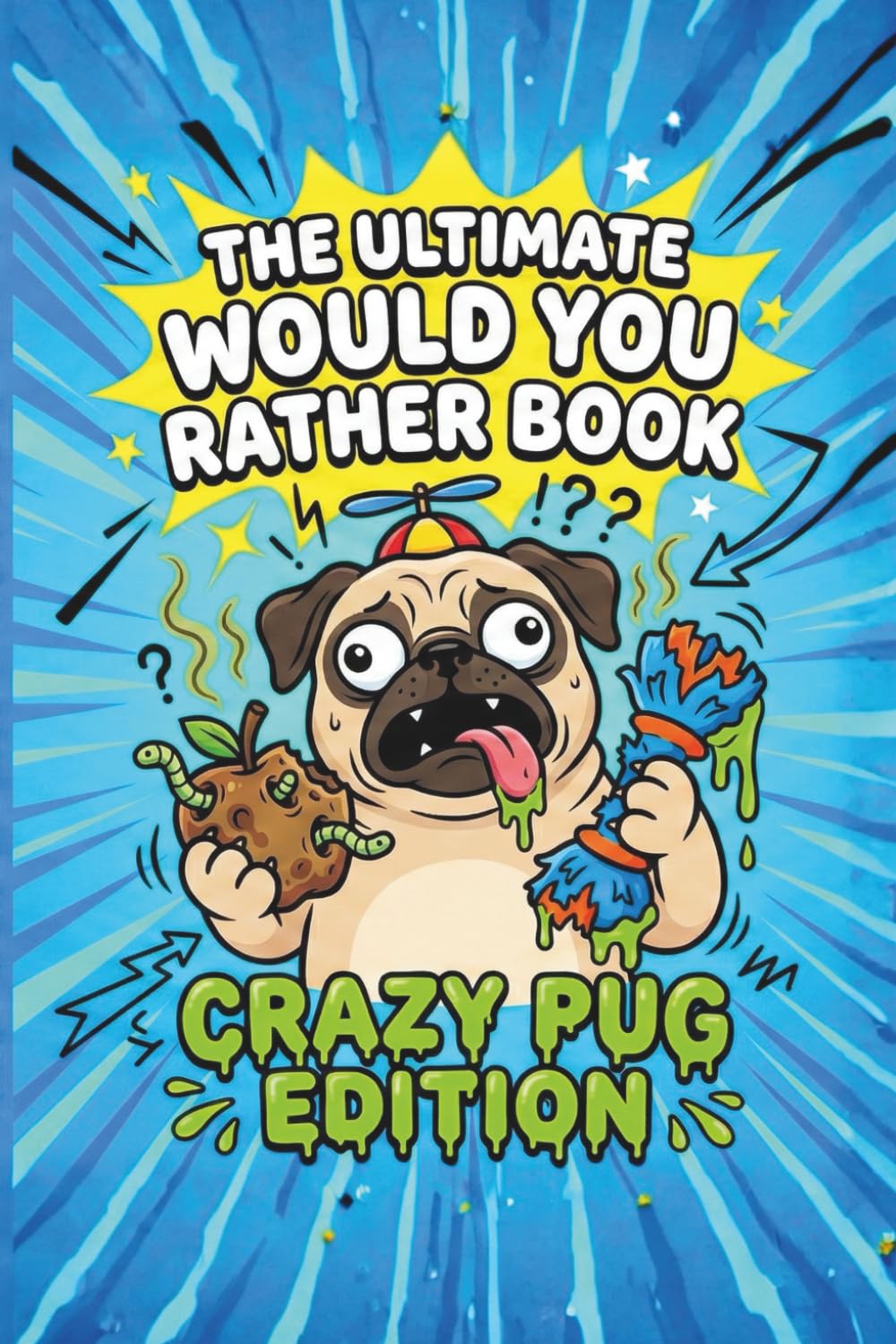 The Ultimate Would You Rather Book: Crazy Pug Edition