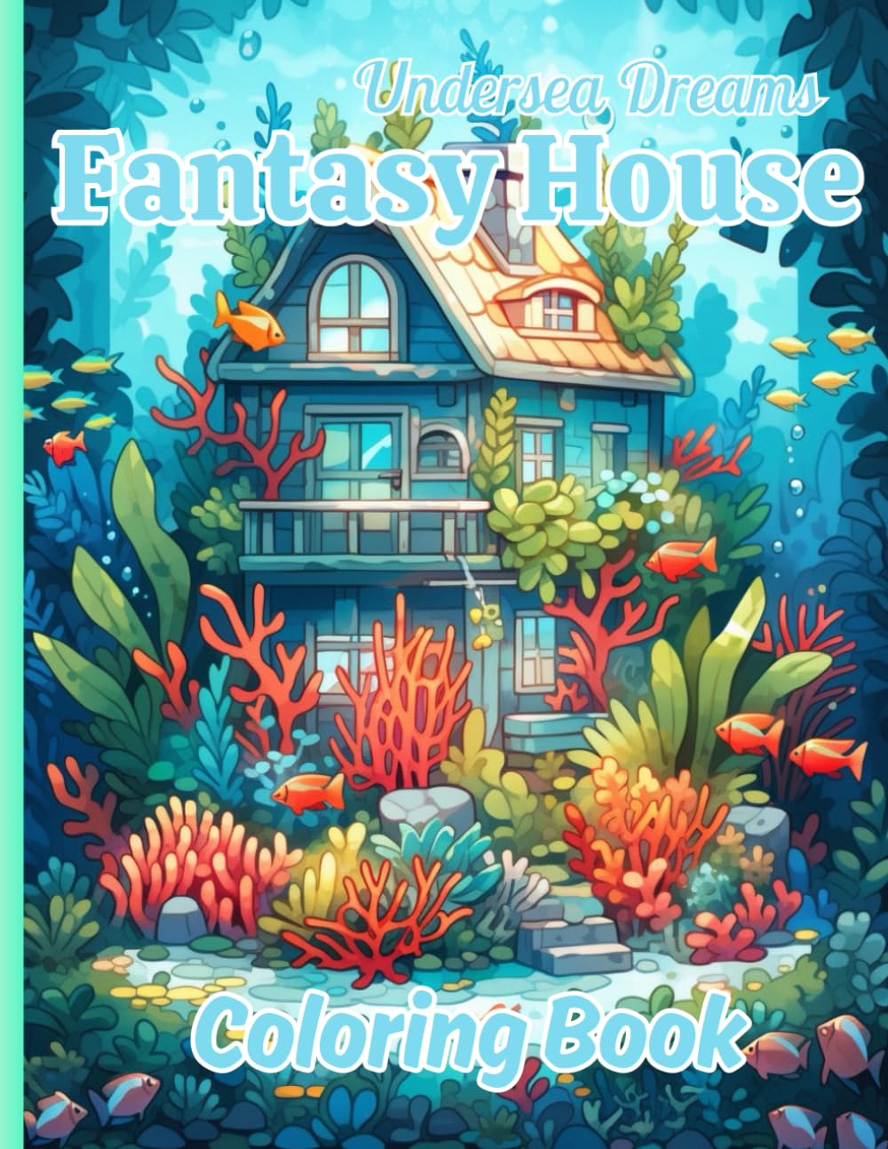 Undersea Dreams Fantasy House Coloring Book: Color Your Dreams to Life, Unveiling the Mystical Beauty of Undersea Homes in this Imaginative Coloring Experience