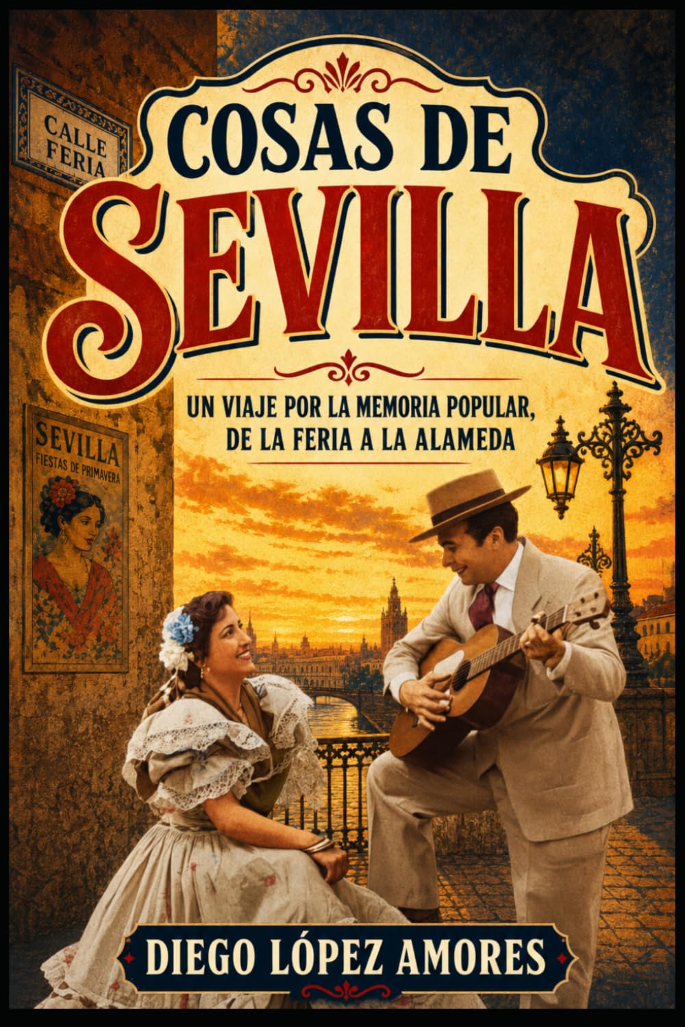 COSAS DE SEVILLA: Un viaje por la memoria popular: De la Feria a la Alameda (CRÓNICAS COSTUMBRISTAS DE ANDALUCIA)