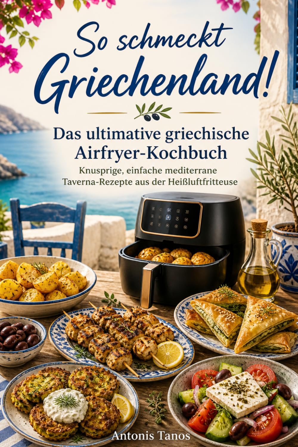 So schmeckt Griechenland!: Das ultimative griechische Airfryer-Kochbuch: Knusprige, einfache mediterrane Taverna-Rezepte aus der Heißluftfritteuse (So ... Griechische & Mediterrane Küche)