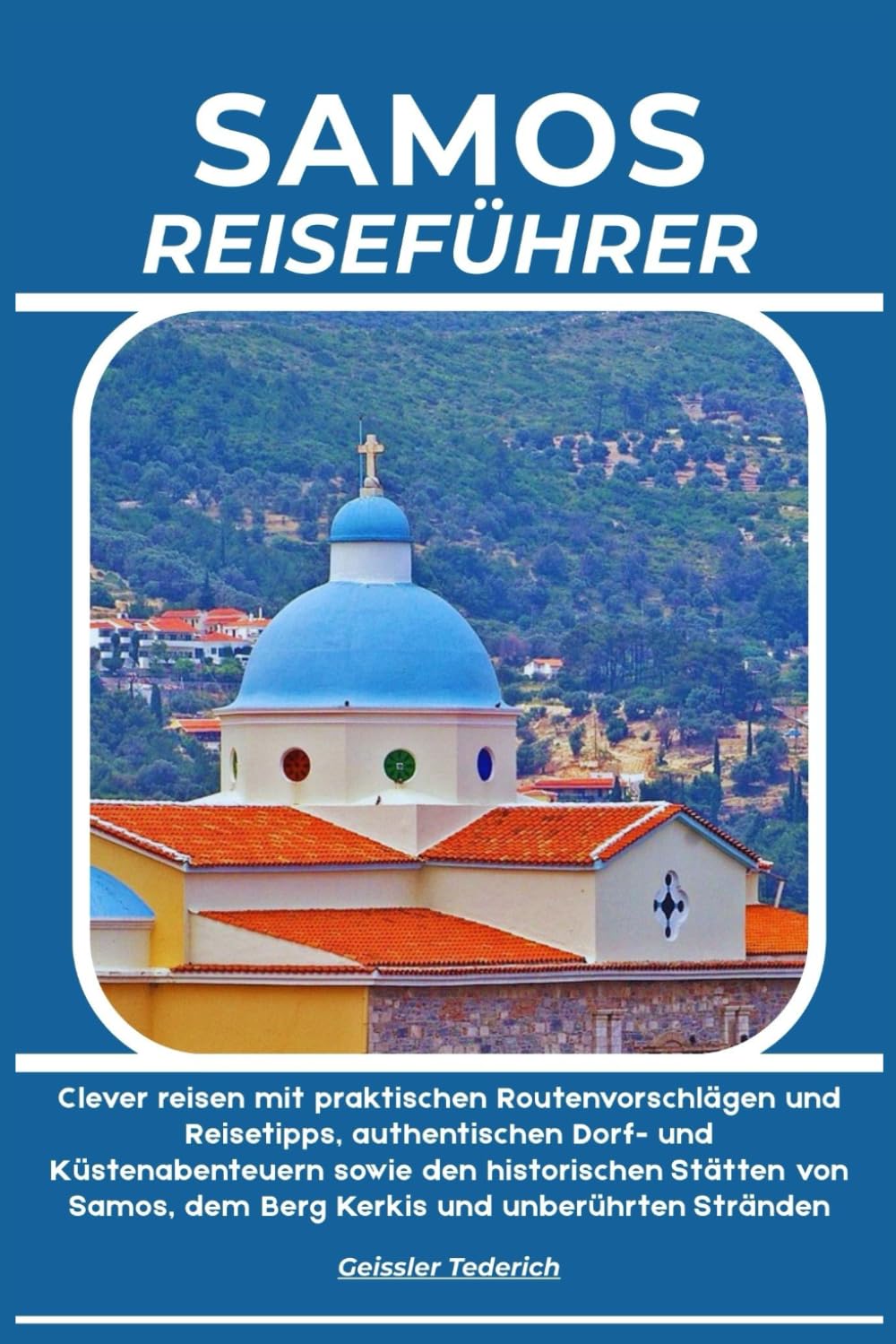 SAMOS REISEFÜHRER: Clever reisen mit praktischen Routenvorschlägen und Reisetipps, authentischen Dorf- und Küstenabenteuern sowie den historischen ... dem Berg Kerkis und unberührten Stränden