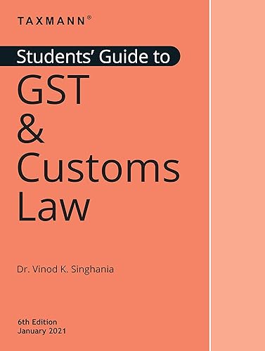 Taxmann's Students' Guide to GST &amp; Customs Law � The �Go-to-Guide� for Students &amp; Beginners on GST &amp; Customs Law | Updated till 01-01-2021| 6th Edition | January 2021 [Paperback] Dr. Vinod K. Singhania