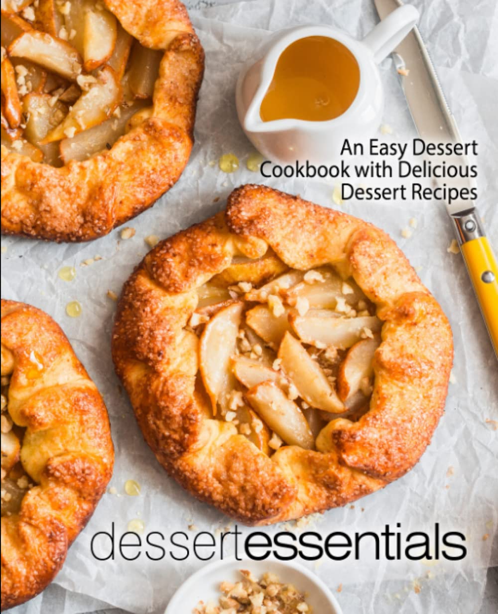 Dessert Essentials An Easy Dessert Cookbook with Delicious Dessert Recipes Press, BookSumo