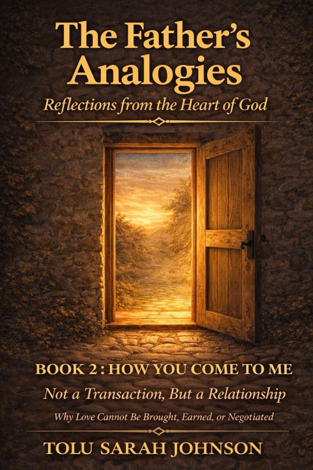 HOW YOU COME TO ME: Not a Transaction, But a Relationship: Why Love Cannot Be Bought, Earned, or Negotiated (The Father’s Analogies: Reflections from the Heart of God)